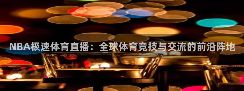 NBA极速体育直播：全球体育竞技与交流的前沿阵地
