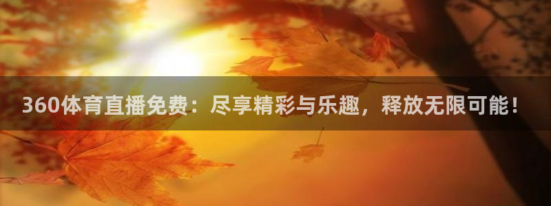 360体育直播免费：尽享精彩与乐趣，释放无限可能！