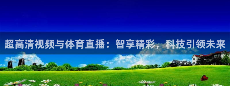 超高清视频与体育直播：智享精彩，科技引领未来