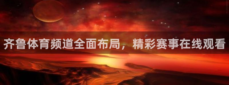 齐鲁体育频道全面布局，精彩赛事在线观看