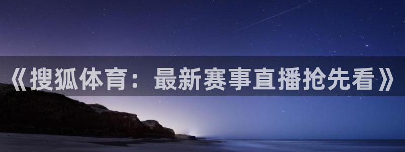 《搜狐体育：最新赛事直播抢先看》